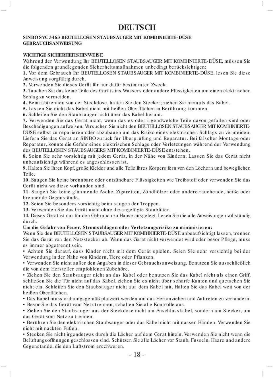 Verwenden Sie dieses Gerät für nur dafür bestimmten Zweck. 3. Tauchen Sie das keine Teile des Geräts ins Wassers oder andere Flüssigkeiten um einen elektrischen Schlag zu vermeiden. 4.