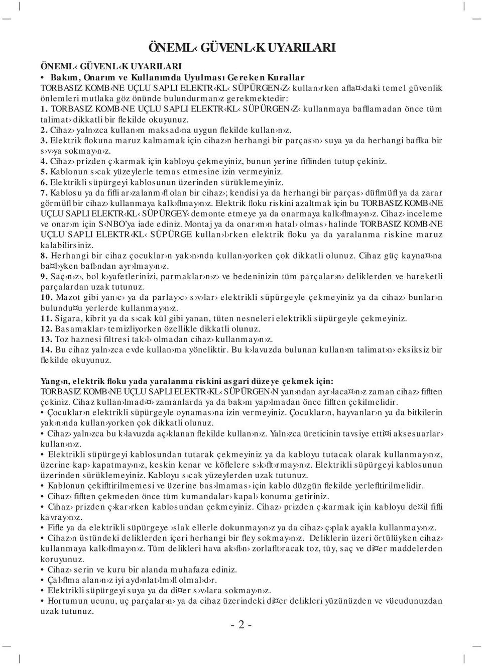 Cihaz yaln zca kullan m maksad na uygun flekilde kullan n z. 3. Elektrik flokuna maruz kalmamak için cihaz n herhangi bir parças n suya ya da herhangi baflka bir s v ya sokmay n z. 4.