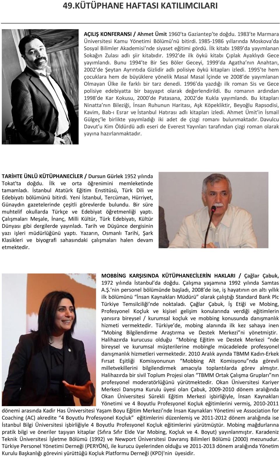 1992 de ilk öykü kitabı Çıplak Ayaklıydı Gece yayımlandı. Bunu 1994 te Bir Ses Böler Geceyi, 1999 da Agatha nın Anahtarı, 2002 de Şeytan Ayrıntıda Gizlidir adlı polisiye öykü kitapları izledi.