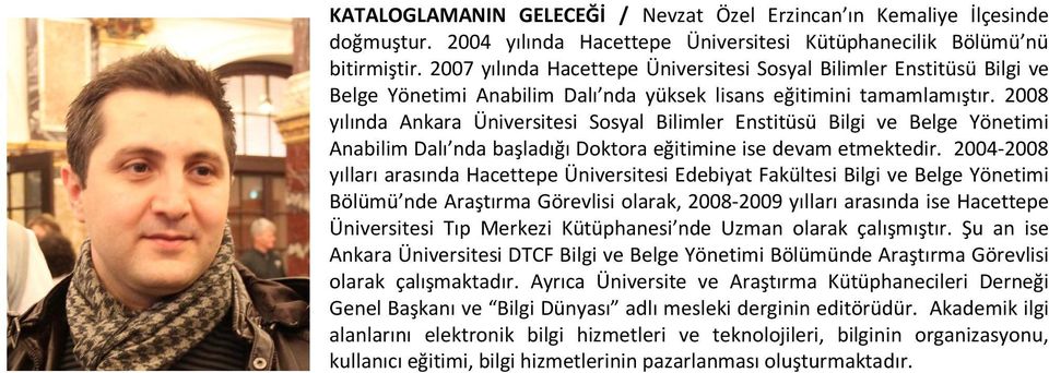 2008 yılında Ankara Üniversitesi Sosyal Bilimler Enstitüsü Bilgi ve Belge Yönetimi Anabilim Dalı nda başladığı Doktora eğitimine ise devam etmektedir.