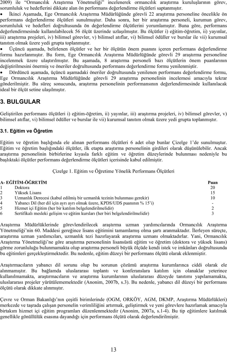 Daha sonra, her bir ara tırma personeli, kurumun görev, sorumluluk ve hedefleri do rultusunda ön de erlendirme ölçütlerini yorumlamı tır.