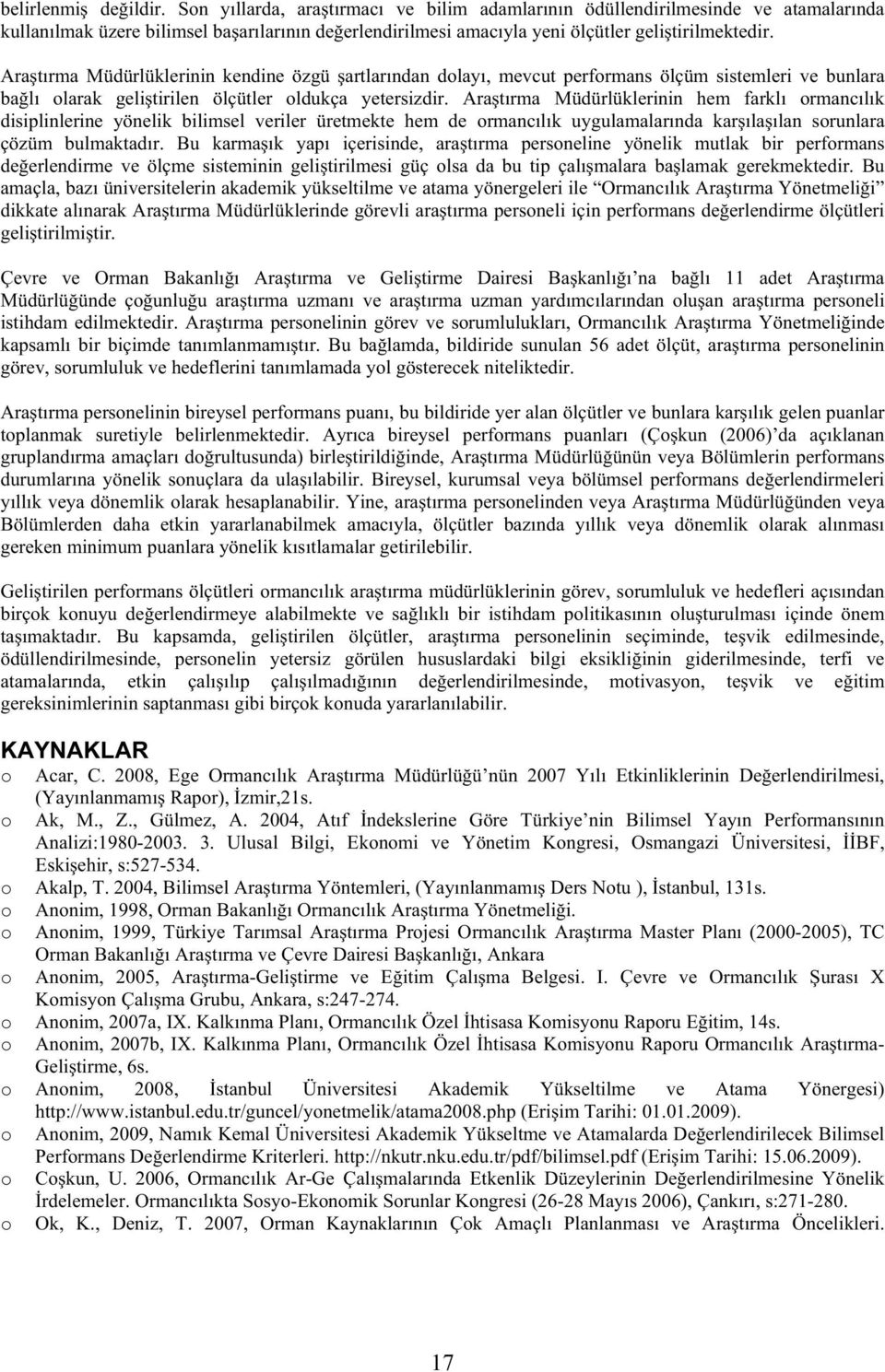 Ara tırma Müdürlüklerinin kendine özgü artlarından dolayı, mevcut performans ölçüm sistemleri ve bunlara ba lı olarak geli tirilen ölçütler oldukça yetersizdir.