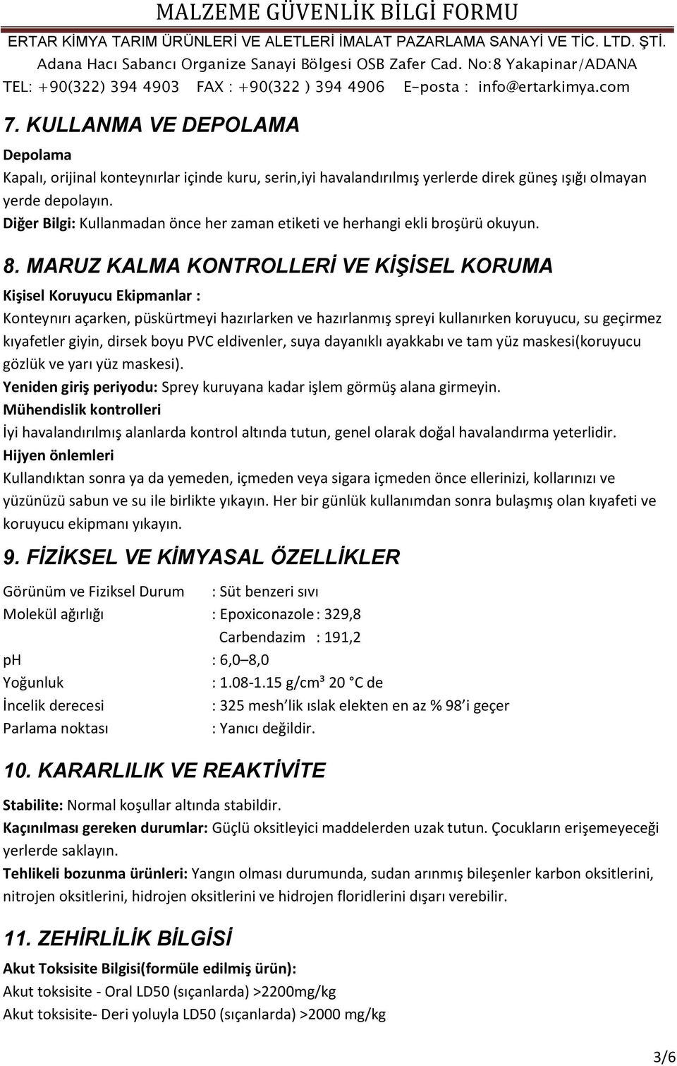 MARUZ KALMA KONTROLLERİ VE KİŞİSEL KORUMA Kişisel Koruyucu Ekipmanlar : Konteynırı açarken, püskürtmeyi hazırlarken ve hazırlanmış spreyi kullanırken koruyucu, su geçirmez kıyafetler giyin, dirsek