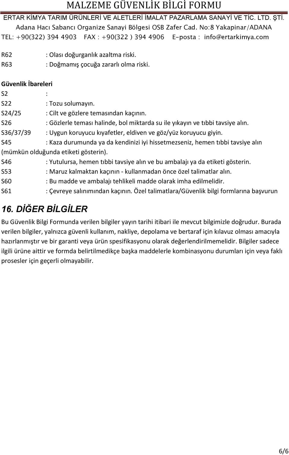 S45 : Kaza durumunda ya da kendinizi iyi hissetmezseniz, hemen tıbbi tavsiye alın (mümkün olduğunda etiketi gösterin). S46 : Yutulursa, hemen tıbbi tavsiye alın ve bu ambalajı ya da etiketi gösterin.