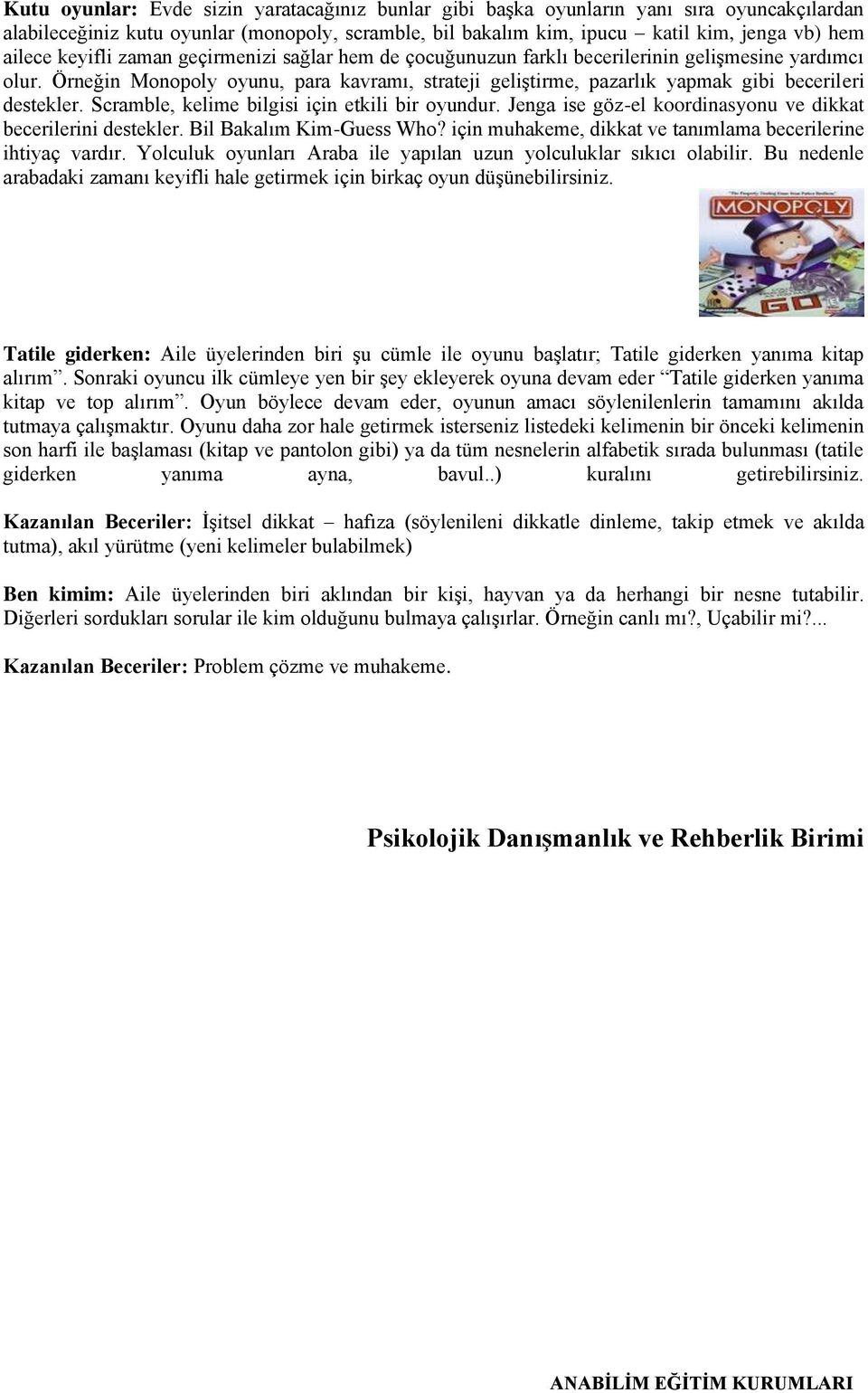 Örneğin Monopoly oyunu, para kavramı, strateji geliştirme, pazarlık yapmak gibi becerileri destekler. Scramble, kelime bilgisi için etkili bir oyundur.