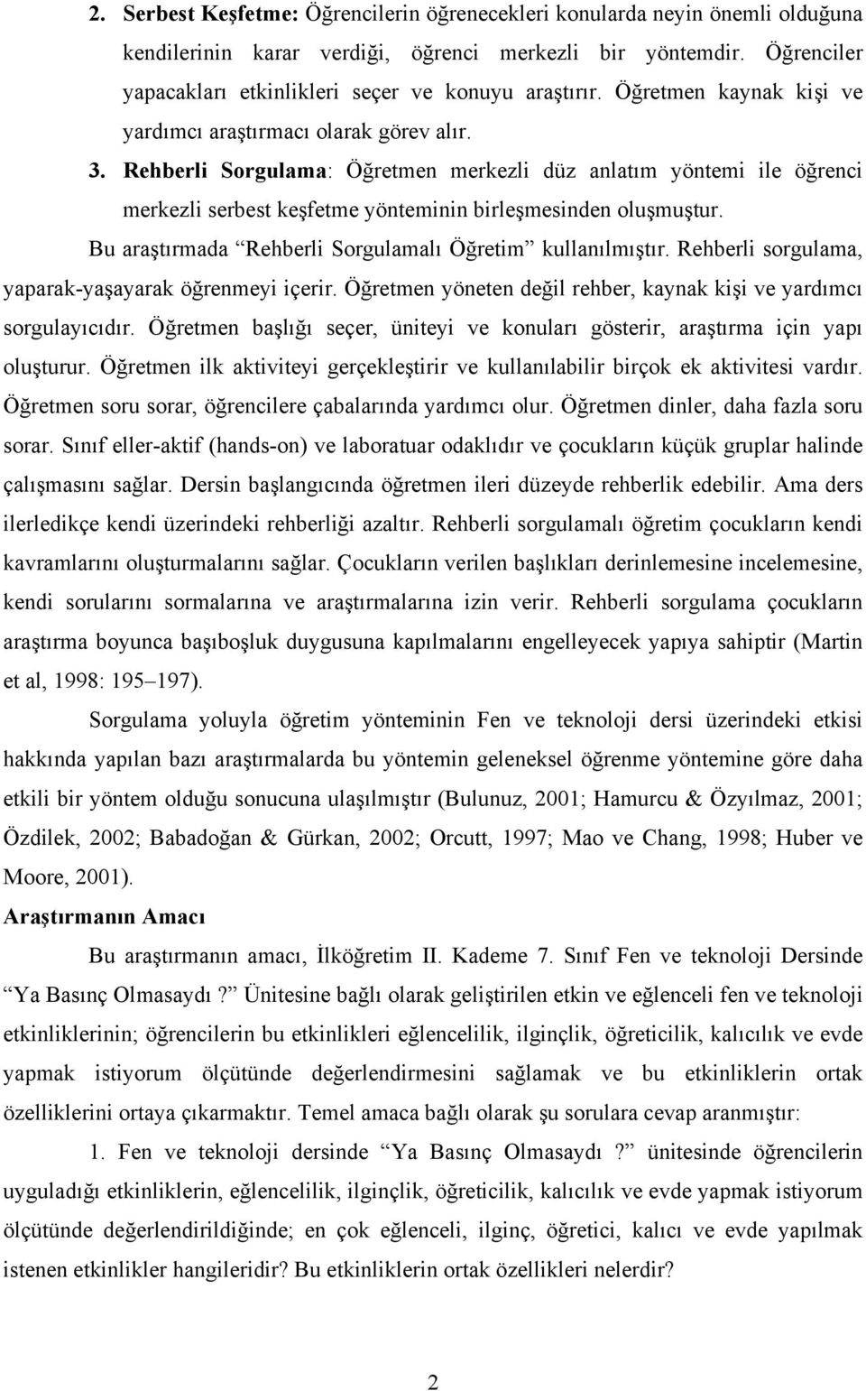 Rehberli Sorgulama: Öğretmen merkezli düz anlatım yöntemi ile öğrenci merkezli serbest keşfetme yönteminin birleşmesinden oluşmuştur. Bu araştırmada Rehberli Sorgulamalı Öğretim kullanılmıştır.