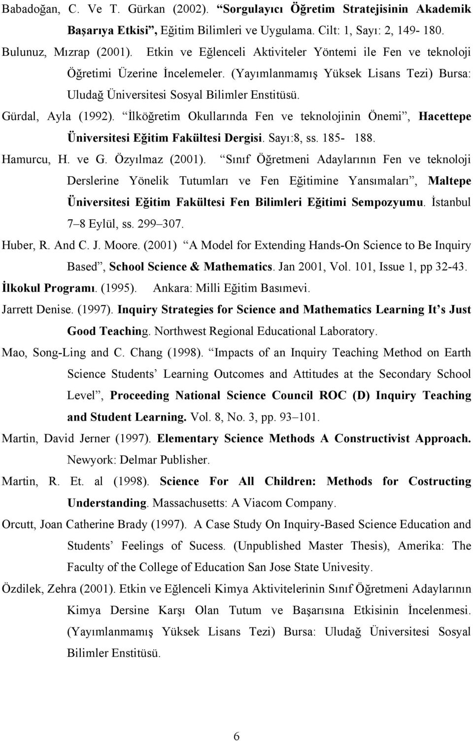 İlköğretim Okullarında Fen ve teknolojinin Önemi, Hacettepe Üniversitesi Eğitim Fakültesi Dergisi. Sayı:8, ss. 185-188. Hamurcu, H. ve G. Özyılmaz (2001).