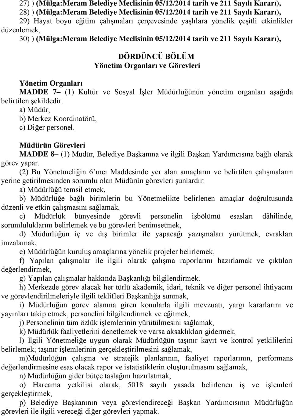 Organları MADDE 7 (1) Kültür ve Sosyal İşler Müdürlüğünün yönetim organları aşağıda belirtilen şekildedir. a) Müdür, b) Merkez Koordinatörü, c) Diğer personel.