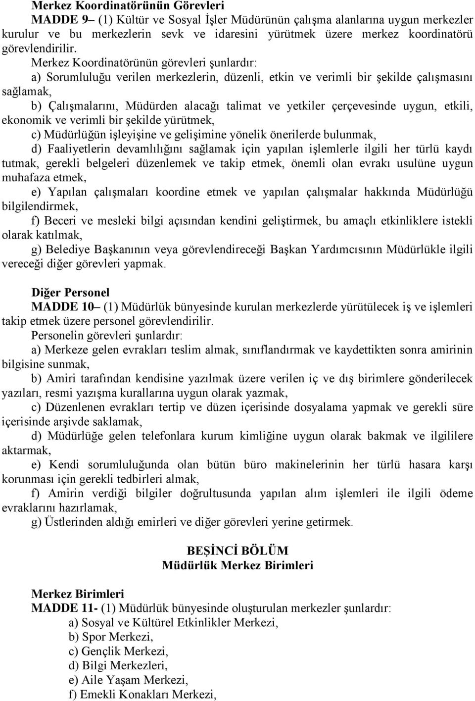 Merkez Koordinatörünün görevleri şunlardır: a) Sorumluluğu verilen merkezlerin, düzenli, etkin ve verimli bir şekilde çalışmasını sağlamak, b) Çalışmalarını, Müdürden alacağı talimat ve yetkiler