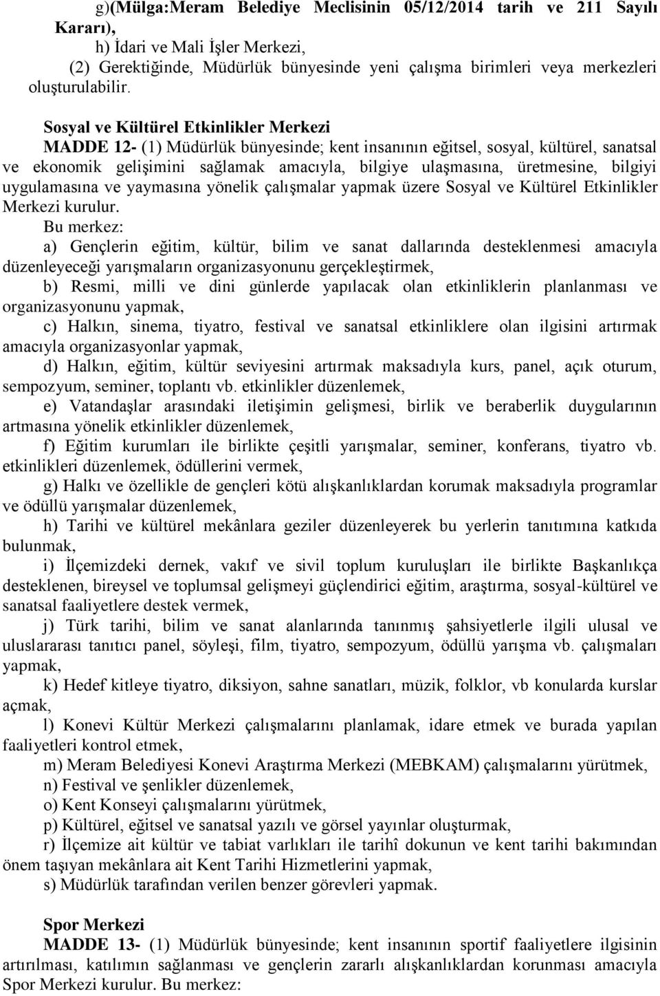 bilgiyi uygulamasına ve yaymasına yönelik çalışmalar yapmak üzere Sosyal ve Kültürel Etkinlikler Merkezi kurulur.