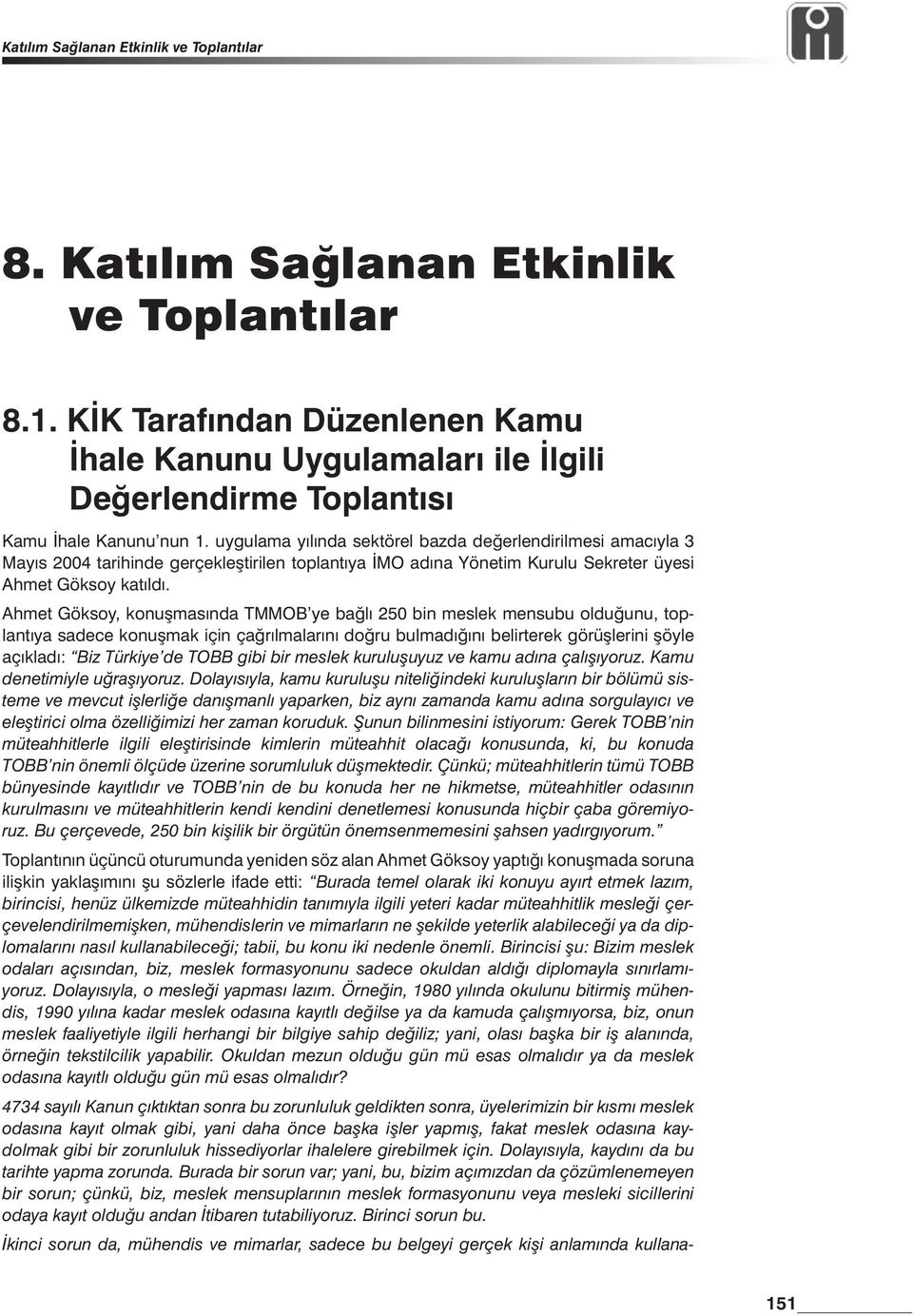 Ahmet Göksoy, konuşmasında TMMOB ye bağlı 250 bin meslek mensubu olduğunu, toplantıya sadece konuşmak için çağrılmalarını doğru bulmadığını belirterek görüşlerini şöyle açıkladı: Biz Türkiye de TOBB