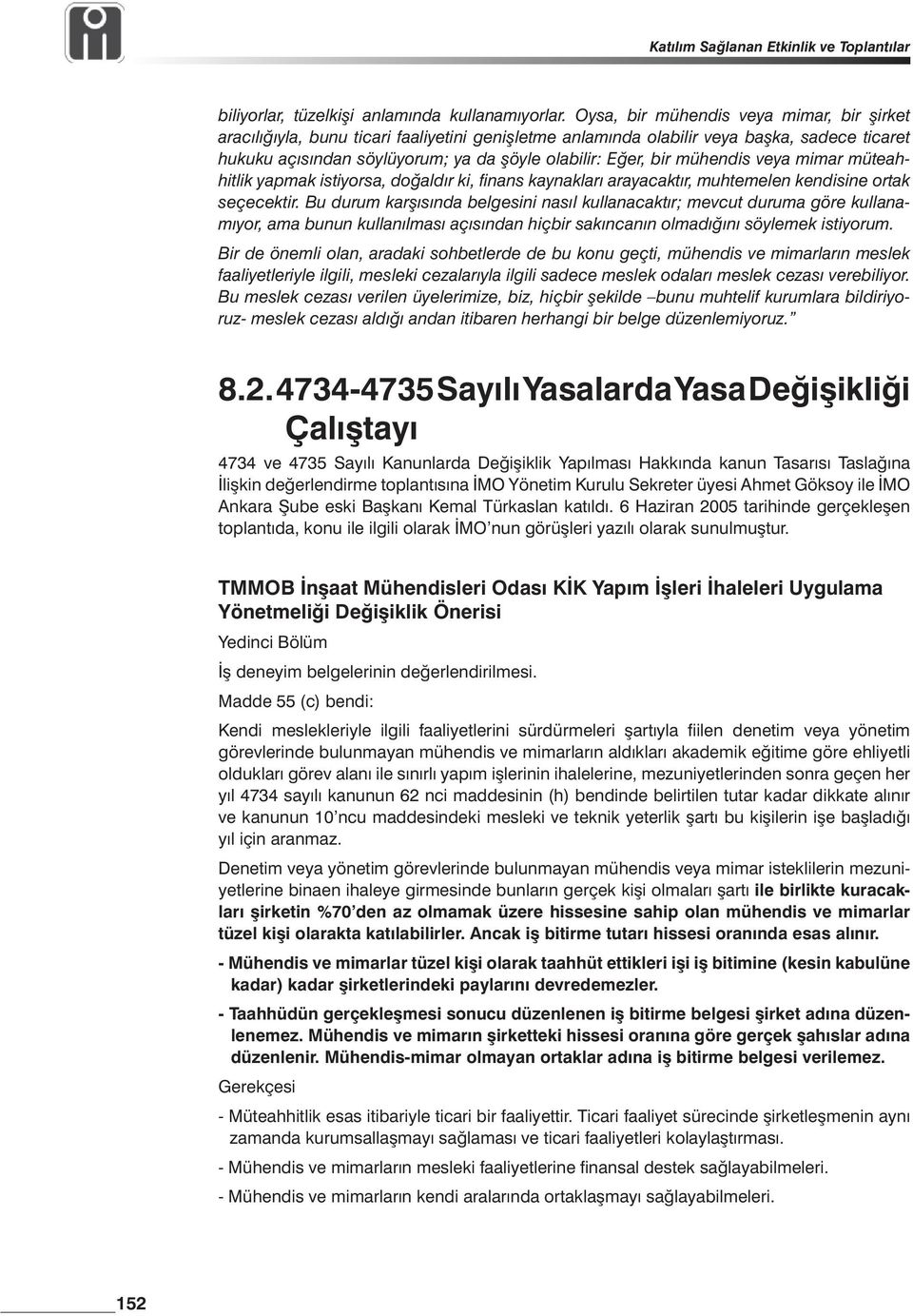 mühendis veya mimar müteahhitlik yapmak istiyorsa, doğaldır ki, finans kaynakları arayacaktır, muhtemelen kendisine ortak seçecektir.