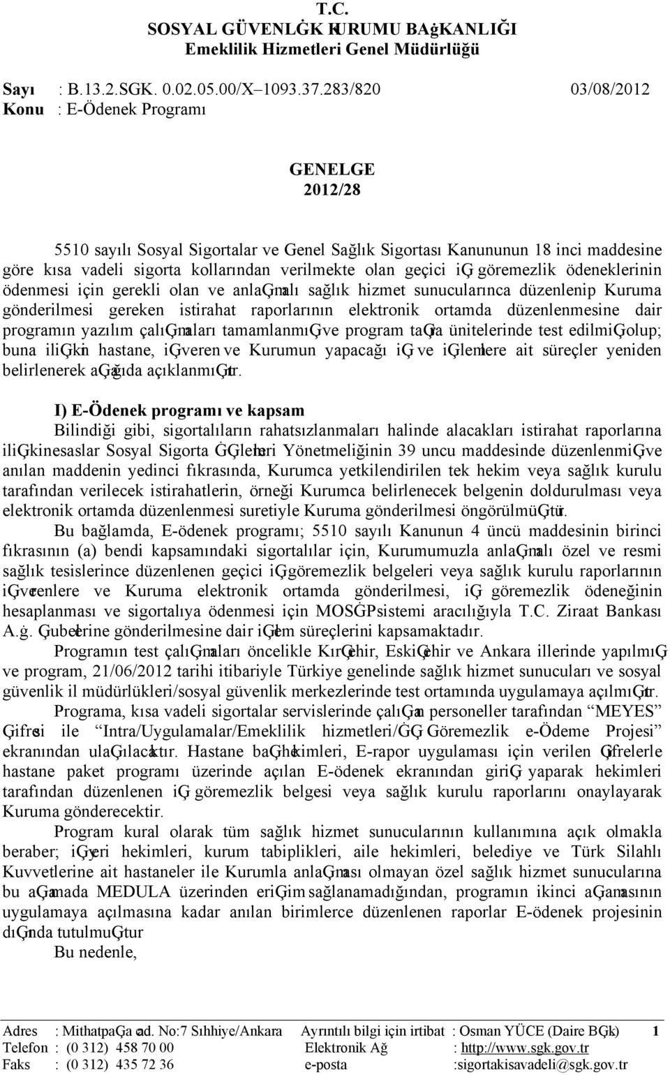 geçici iģ göremezlik ödeneklerinin ödenmesi için gerekli olan ve anlaģmalı sağlık hizmet sunucularınca düzenlenip Kuruma gönderilmesi gereken istirahat raporlarının elektronik ortamda düzenlenmesine