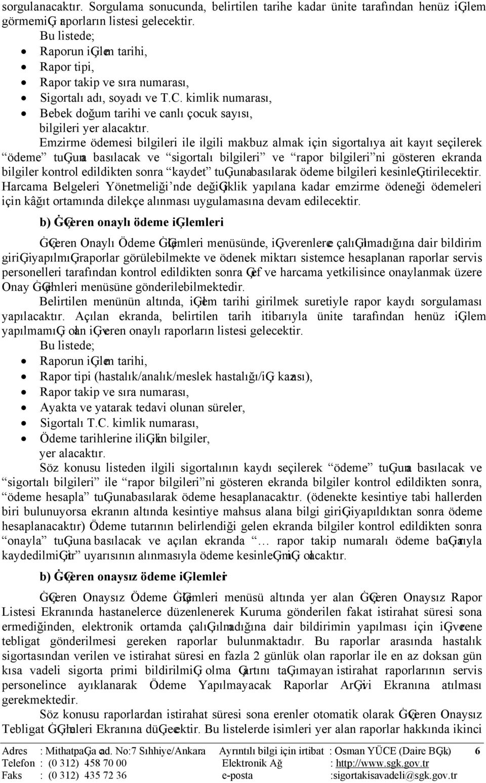 Emzirme ödemesi bilgileri ile ilgili makbuz almak için sigortalıya ait kayıt seçilerek ödeme tuģuna basılacak ve sigortalı bilgileri ve rapor bilgileri ni gösteren ekranda bilgiler kontrol edildikten