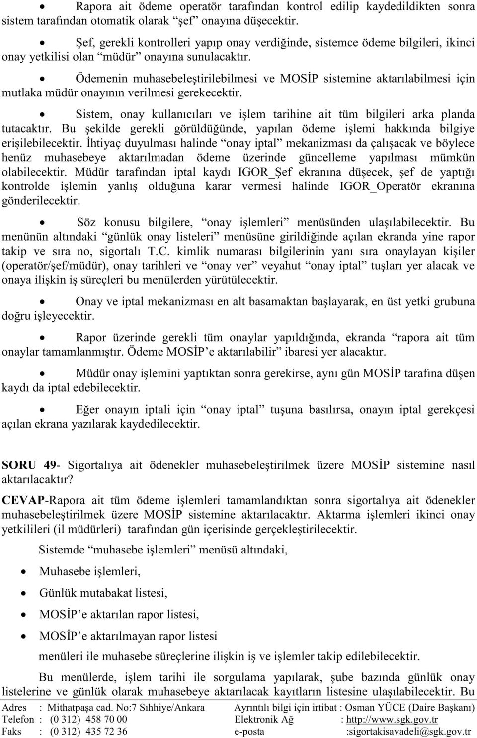 Ödemenin muhasebeleştirilebilmesi ve MOSİP sistemine aktarılabilmesi için mutlaka müdür onayının verilmesi gerekecektir.