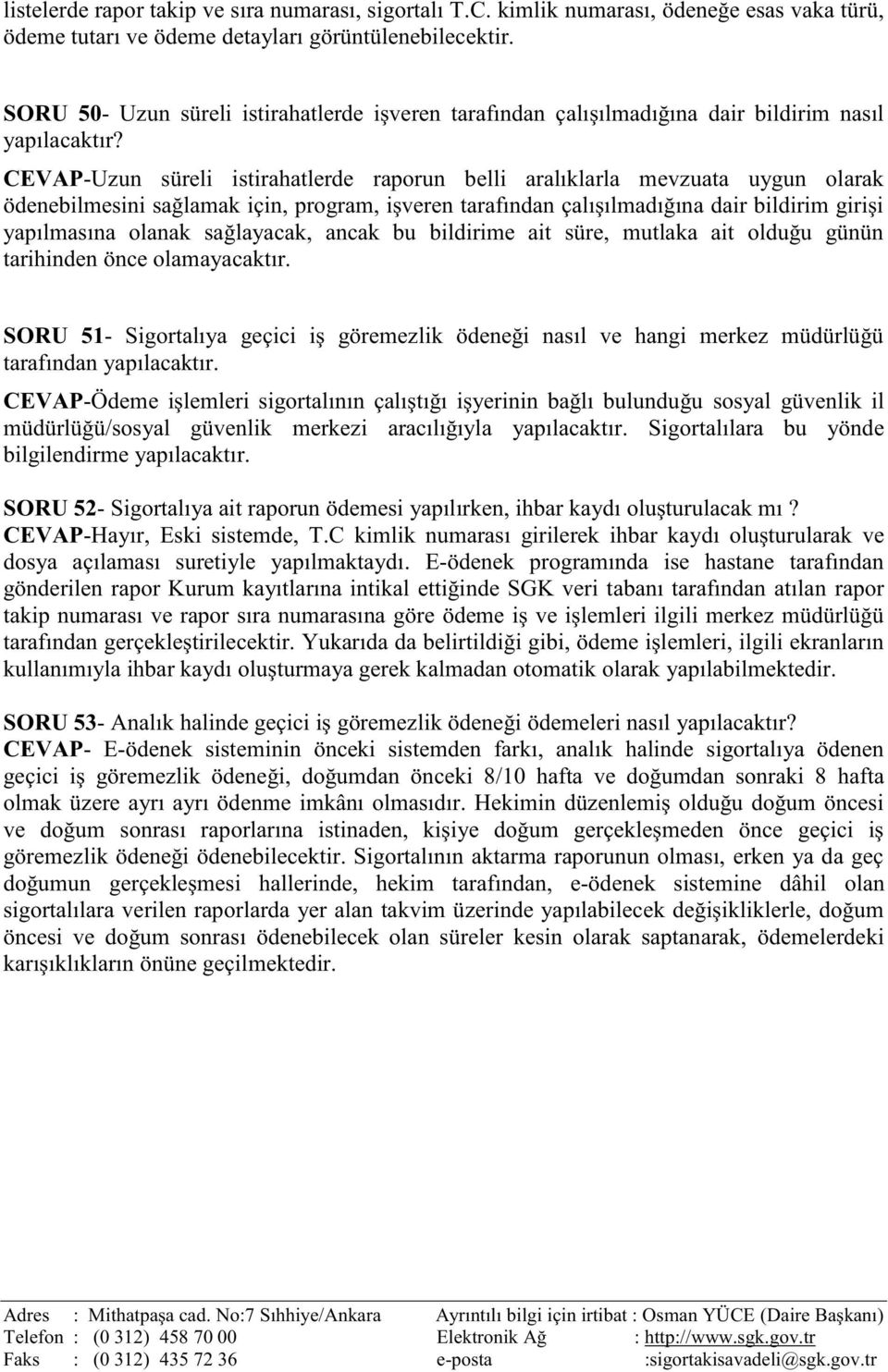 CEVAP-Uzun süreli istirahatlerde raporun belli aralıklarla mevzuata uygun olarak ödenebilmesini sağlamak için, program, işveren tarafından çalışılmadığına dair bildirim girişi yapılmasına olanak