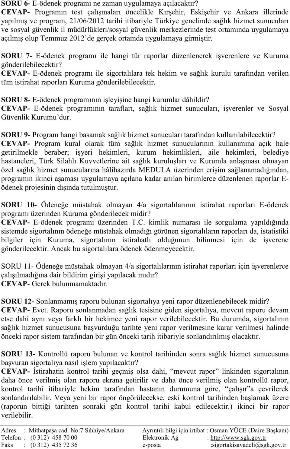 müdürlükleri/sosyal güvenlik merkezlerinde test ortamında uygulamaya açılmış olup Temmuz 2012 de gerçek ortamda uygulamaya girmiştir.