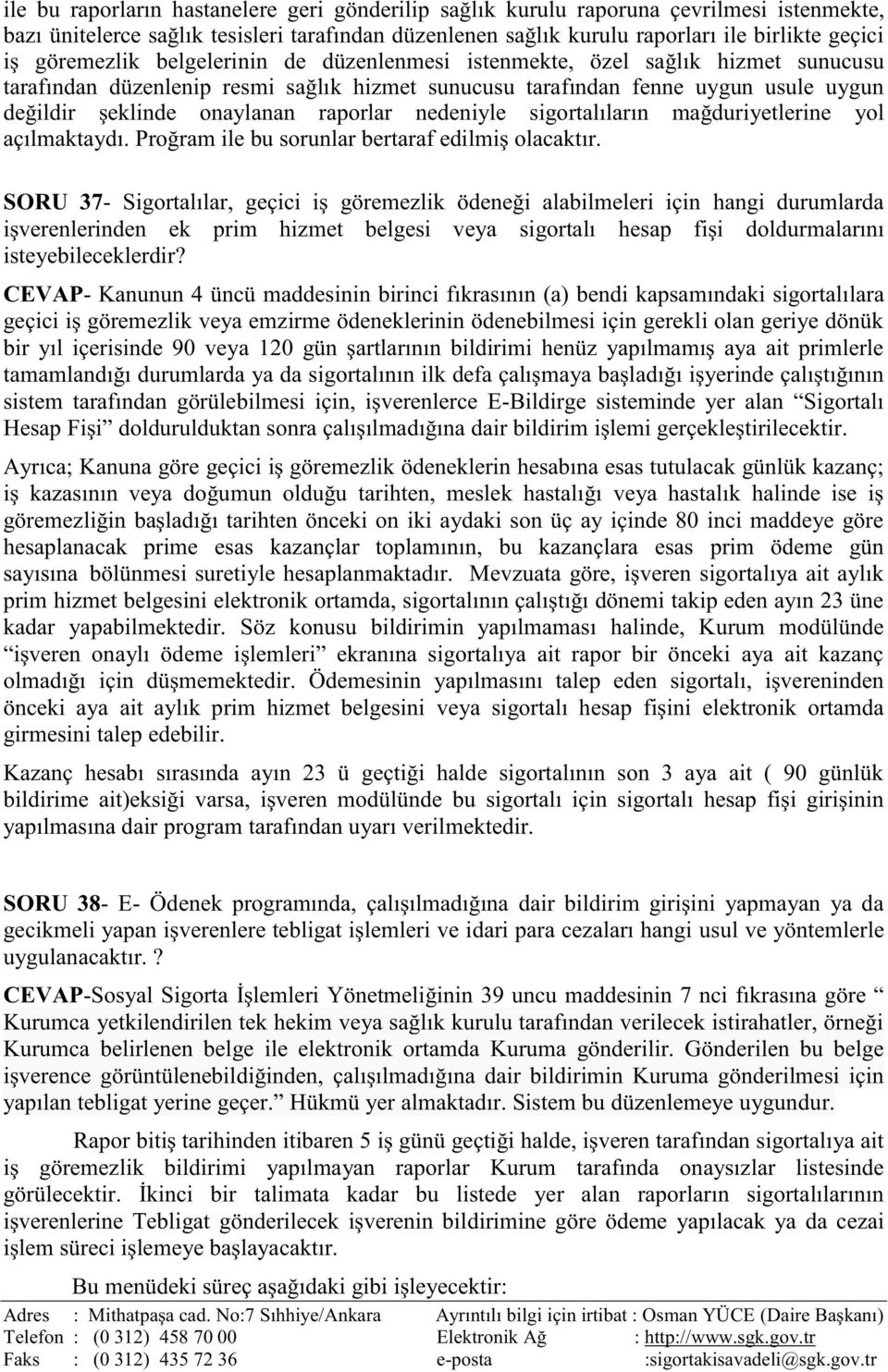 raporlar nedeniyle sigortalıların mağduriyetlerine yol açılmaktaydı. Proğram ile bu sorunlar bertaraf edilmiş olacaktır.