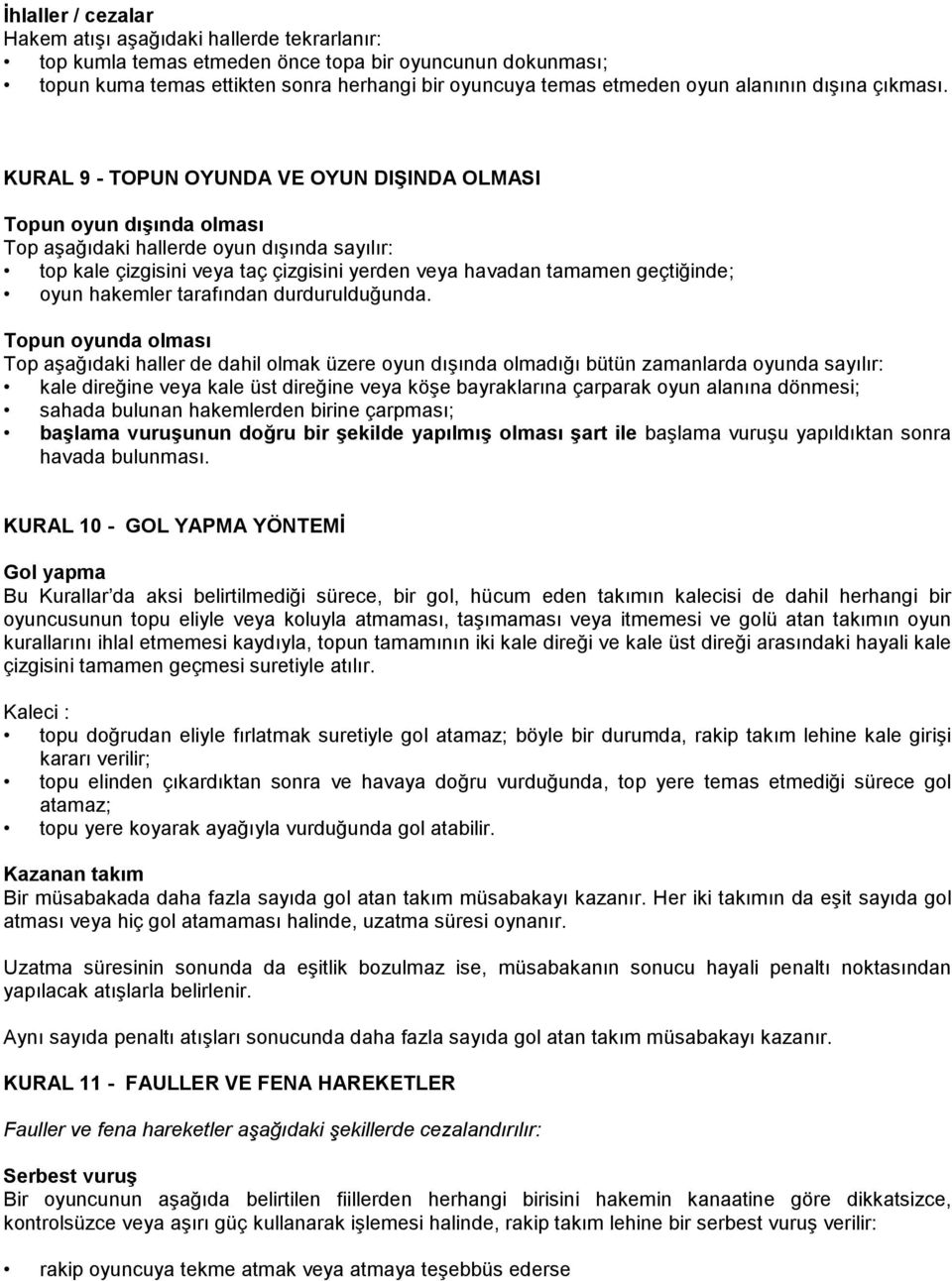 KURAL 9 - TOPUN OYUNDA VE OYUN DIŞINDA OLMASI Topun oyun dışında olması Top aşağıdaki hallerde oyun dışında sayılır: top kale çizgisini veya taç çizgisini yerden veya havadan tamamen geçtiğinde; oyun