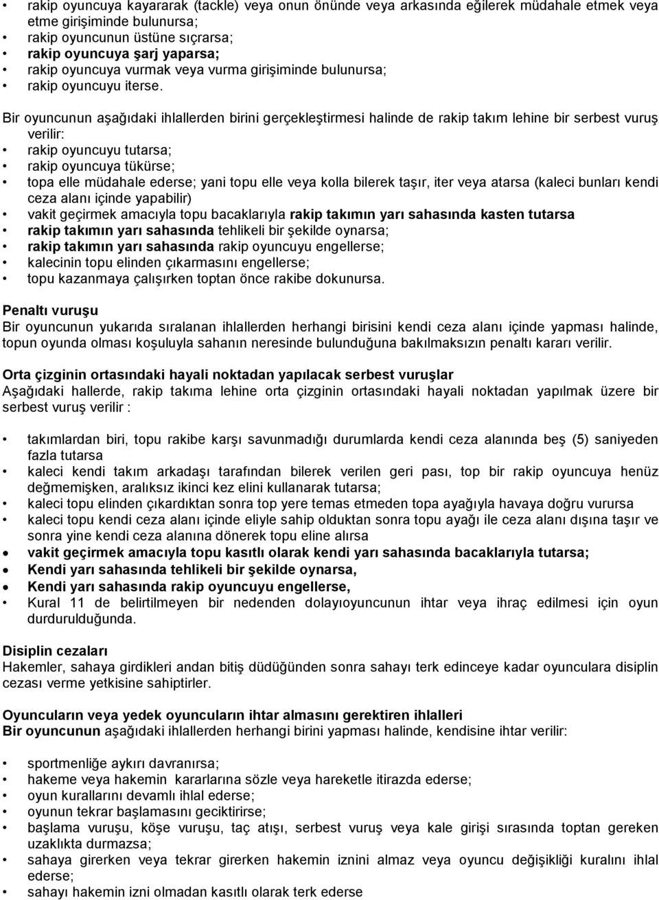 Bir oyuncunun aşağıdaki ihlallerden birini gerçekleştirmesi halinde de rakip takım lehine bir serbest vuruş verilir: rakip oyuncuyu tutarsa; rakip oyuncuya tükürse; topa elle müdahale ederse; yani