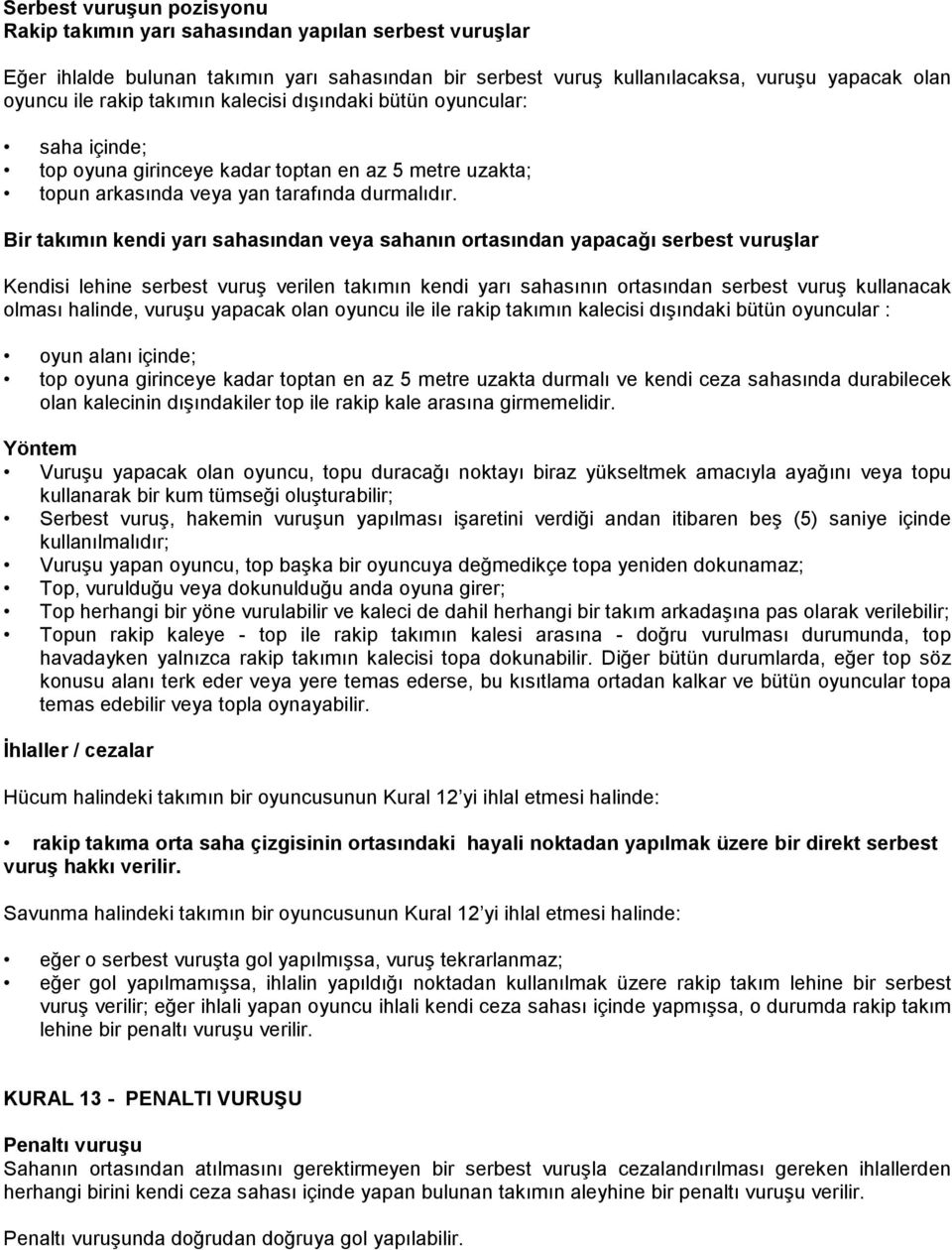 Bir takımın kendi yarı sahasından veya sahanın ortasından yapacağı serbest vuruşlar Kendisi lehine serbest vuruş verilen takımın kendi yarı sahasının ortasından serbest vuruş kullanacak olması