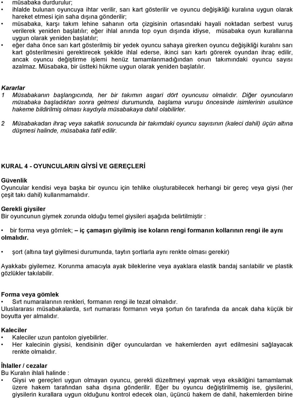 eğer daha önce sarı kart gösterilmiş bir yedek oyuncu sahaya girerken oyuncu değişikliği kuralını sarı kart gösterilmesini gerektirecek şekilde ihlal ederse, ikinci sarı kartı görerek oyundan ihraç