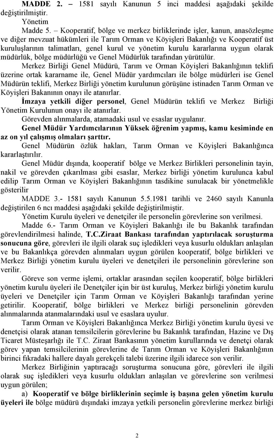 yönetim kurulu kararlarına uygun olarak müdürlük, bölge müdürlüğü ve Genel Müdürlük tarafından yürütülür.