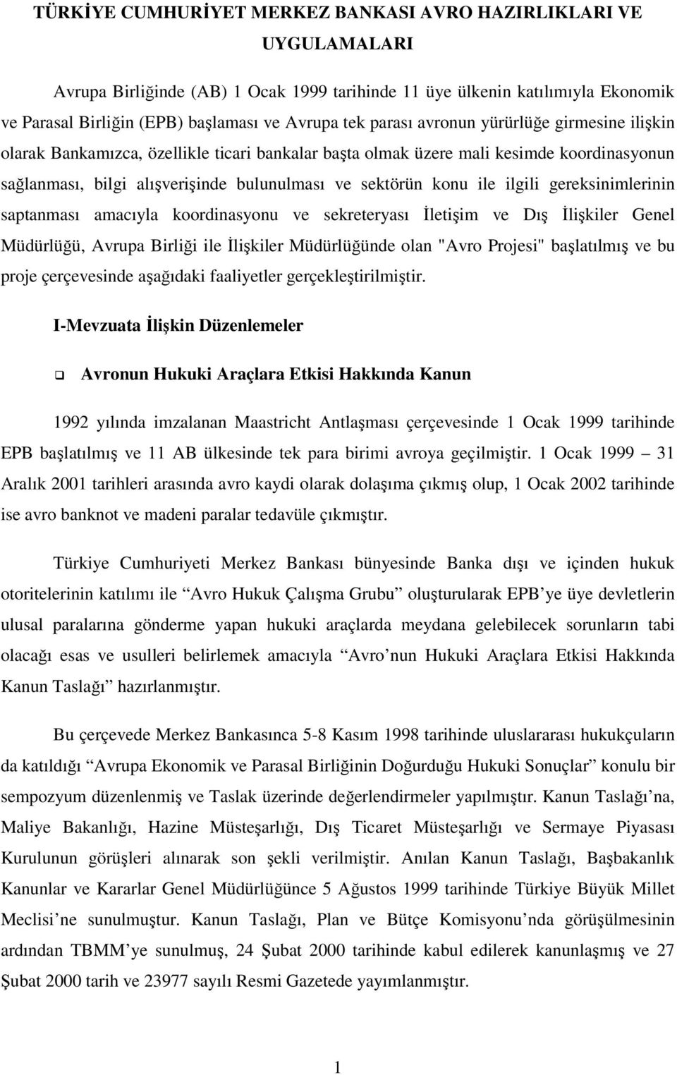 ilgili gereksinimlerinin saptanması amacıyla koordinasyonu ve sekreteryası Đletişim ve Dış Đlişkiler Genel Müdürlüğü, Avrupa Birliği ile Đlişkiler Müdürlüğünde olan "Avro Projesi" başlatılmış ve bu