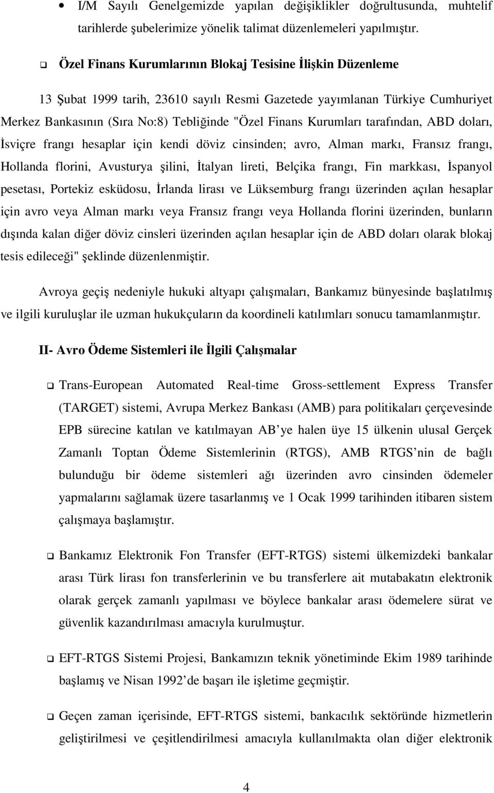 Kurumları tarafından, ABD doları, Đsviçre frangı hesaplar için kendi döviz cinsinden; avro, Alman markı, Fransız frangı, Hollanda florini, Avusturya şilini, Đtalyan lireti, Belçika frangı, Fin