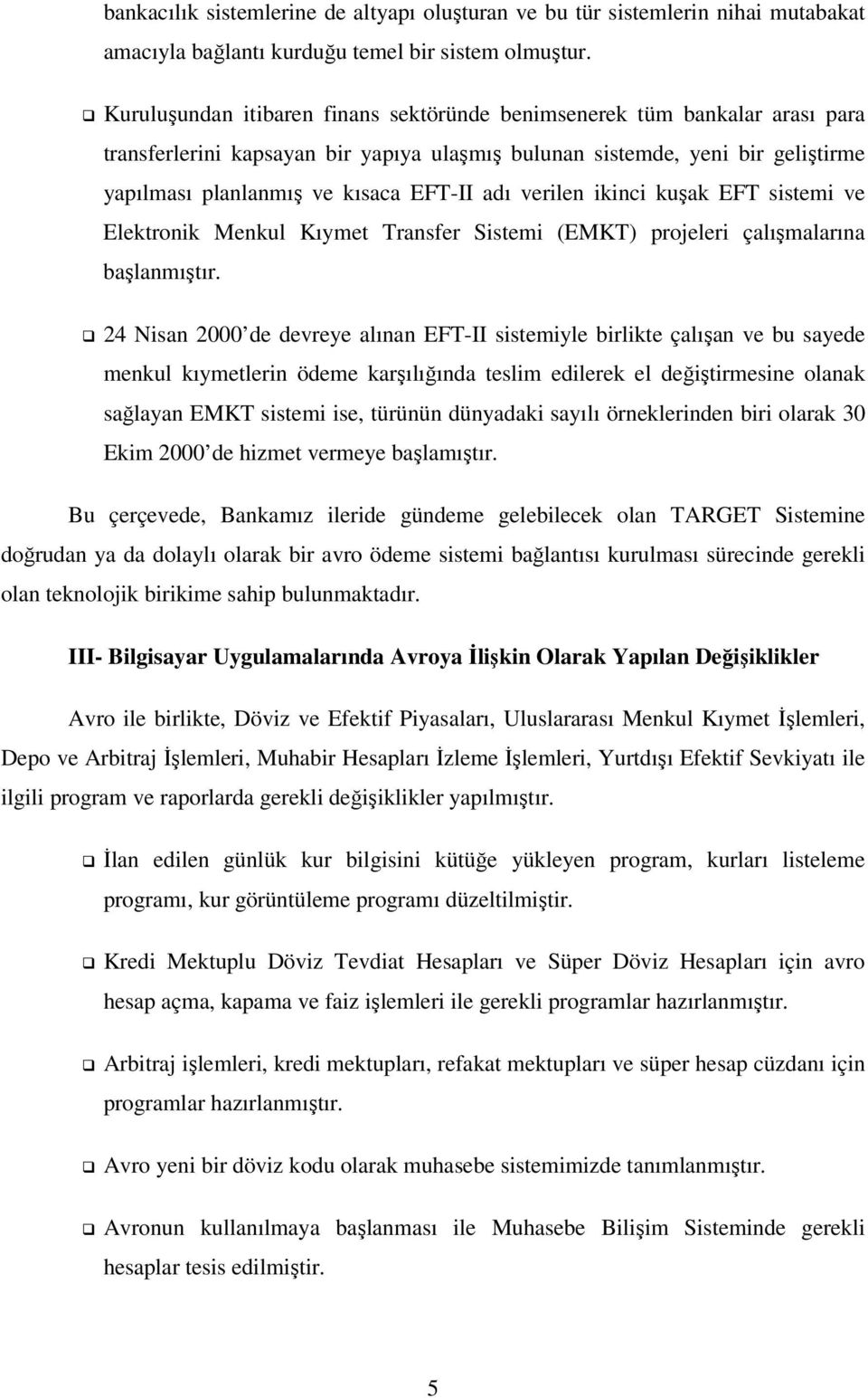 verilen ikinci kuşak EFT sistemi ve Elektronik Menkul Kıymet Transfer Sistemi (EMKT) projeleri çalışmalarına başlanmıştır.