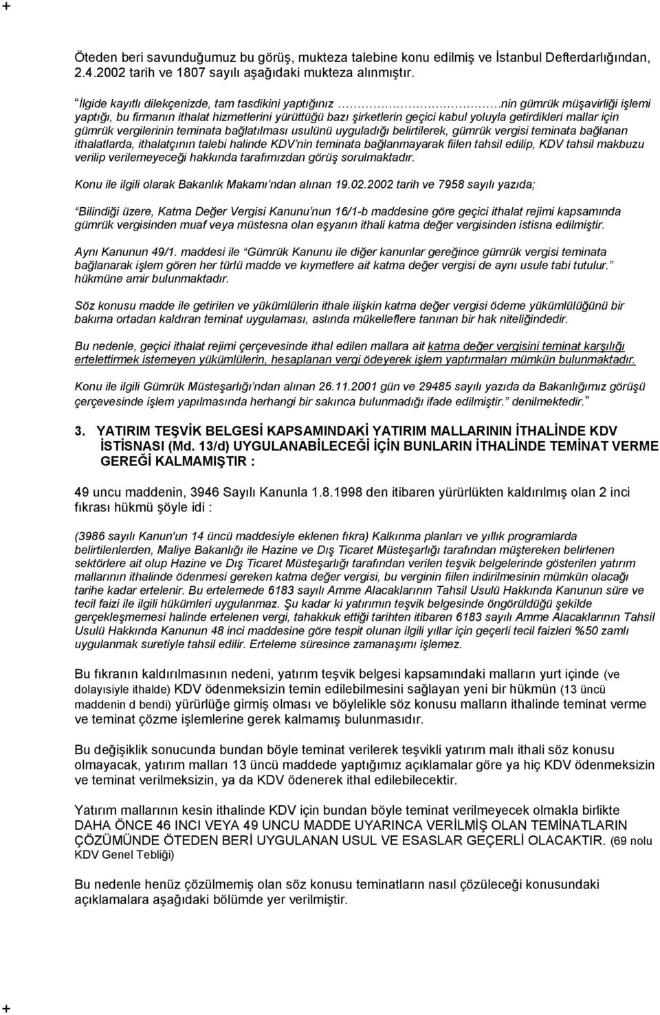 gümrük vergilerinin teminata bağlatılması usulünü uyguladığı belirtilerek, gümrük vergisi teminata bağlanan ithalatlarda, ithalatçının talebi halinde KDV nin teminata bağlanmayarak fiilen tahsil