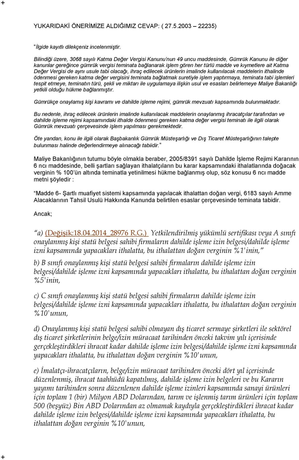 ait Katma Değer Vergisi de aynı usule tabi olacağı, ihraç edilecek ürünlerin imalinde kullanılacak maddelerin ithalinde ödenmesi gereken katma değer vergisini teminata bağlatmak suretiyle işlem