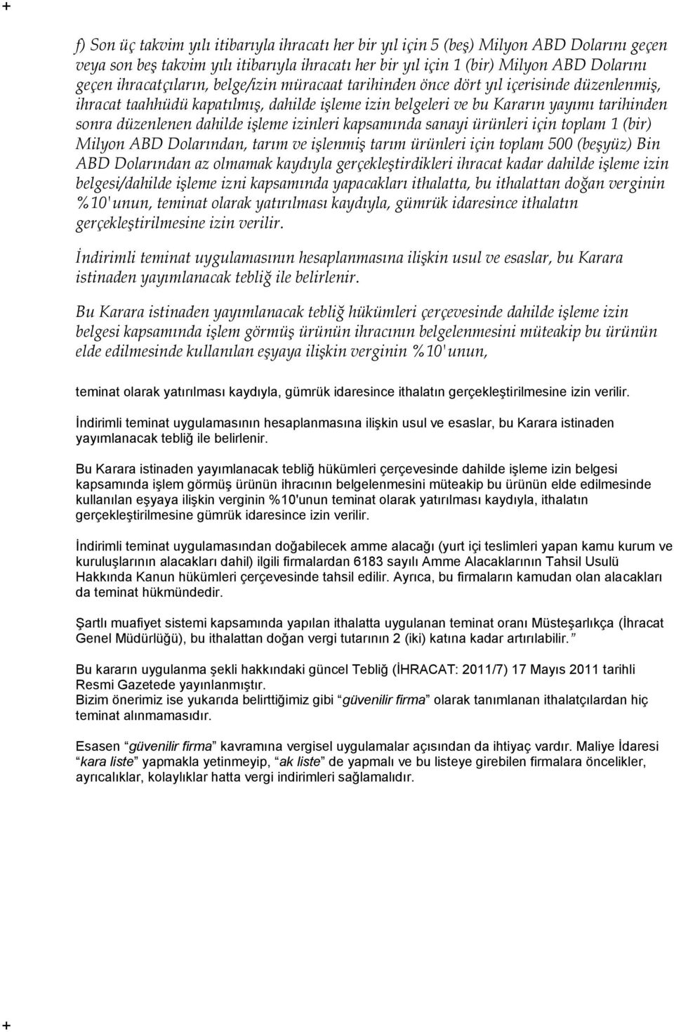 dahilde işleme izinleri kapsamında sanayi ürünleri için toplam 1 (bir) Milyon ABD Dolarından, tarım ve işlenmiş tarım ürünleri için toplam 500 (beşyüz) Bin ABD Dolarından az olmamak kaydıyla