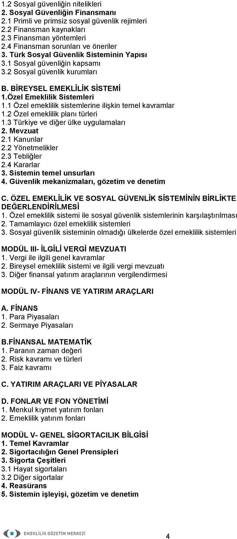 1 Özel emeklilik sistemlerine ilişkin temel kavramlar 1.2 Özel emeklilik planı türleri 1.3 Türkiye ve diğer ülke uygulamaları 2. Mevzuat 2.1 Kanunlar 2.2 Yönetmelikler 2.3 Tebliğler 2.4 Kararlar 3.