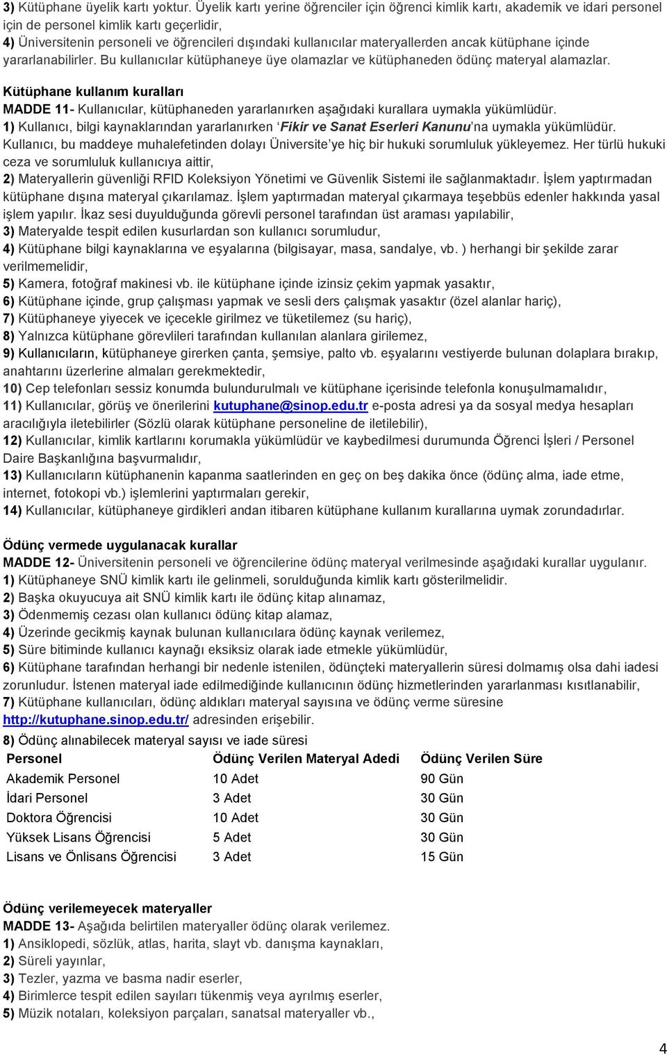 materyallerden ancak kütüphane içinde yararlanabilirler. Bu kullanıcılar kütüphaneye üye olamazlar ve kütüphaneden ödünç materyal alamazlar.