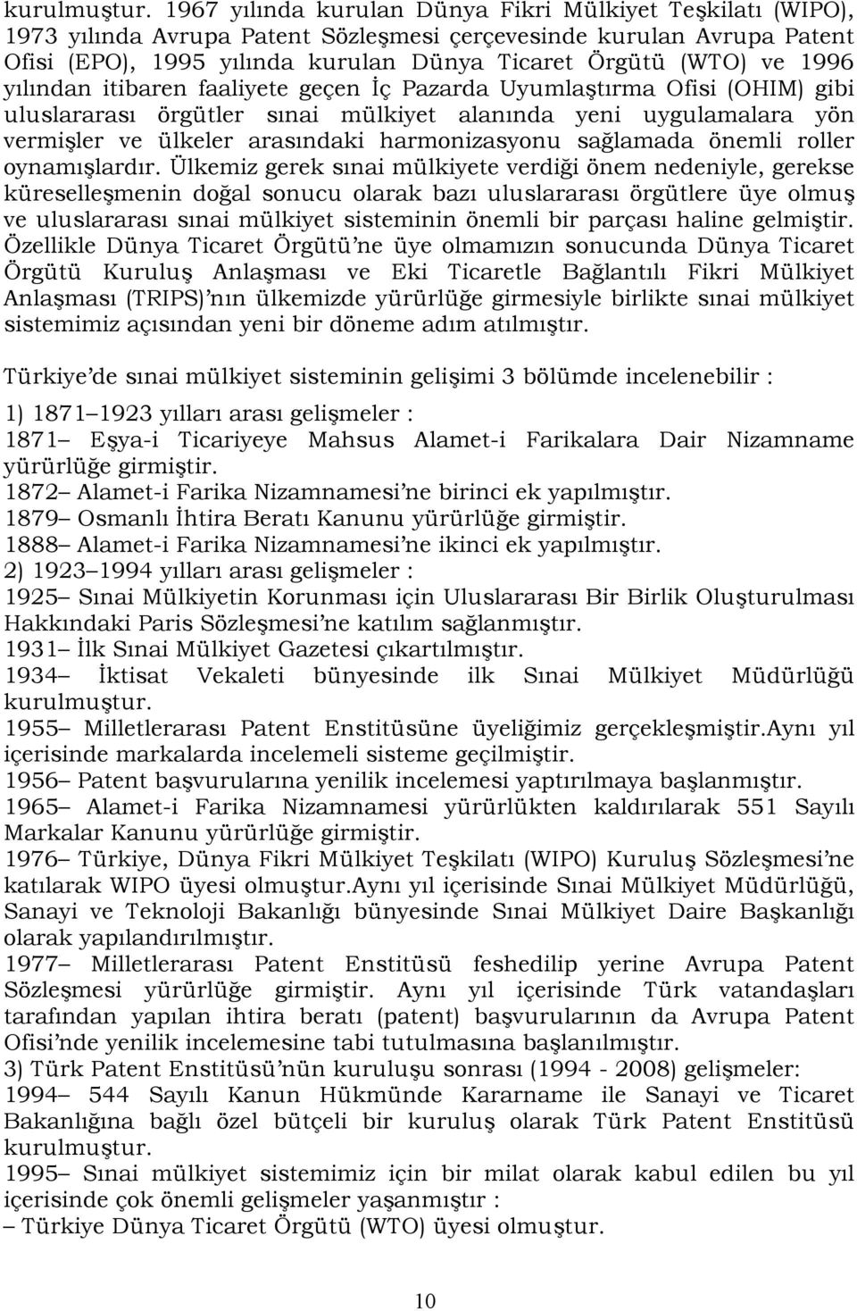 1996 yılından itibaren faaliyete geçen İç Pazarda Uyumlaştırma Ofisi (OHIM) gibi uluslararası örgütler sınai mülkiyet alanında yeni uygulamalara yön vermişler ve ülkeler arasındaki harmonizasyonu