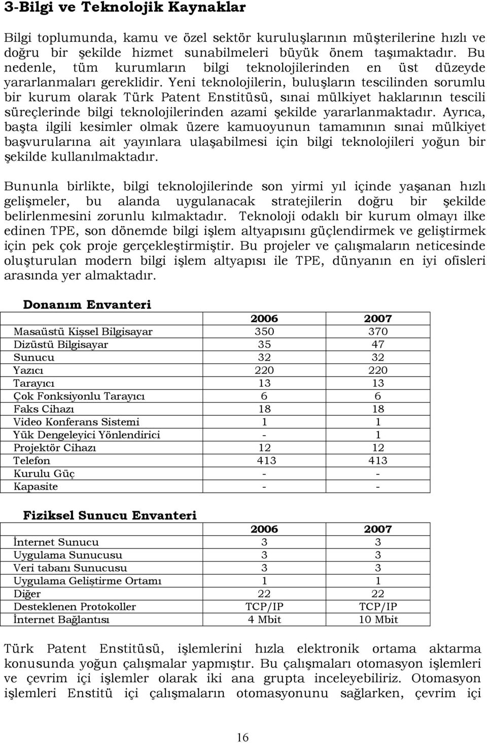 Yeni teknolojilerin, buluşların tescilinden sorumlu bir kurum olarak Türk Patent Enstitüsü, sınai mülkiyet haklarının tescili süreçlerinde bilgi teknolojilerinden azami şekilde yararlanmaktadır.