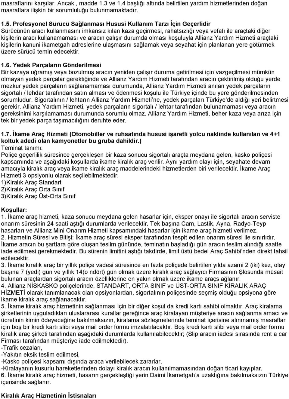 kullanamaması ve aracın çalışır durumda olması koşuluyla Allianz Yardım Hizmeti araçtaki kişilerin kanuni ikametgah adreslerine ulaşmasını sağlamak veya seyahat için planlanan yere götürmek üzere