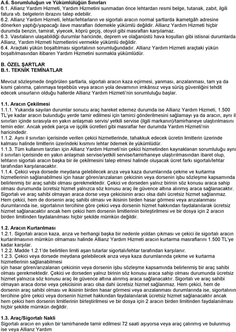 Allianz Yardım Hizmeti hiçbir durumda benzin, tamirat, yiyecek, köprü geçiş, otoyol gibi masrafları karşılamaz. 6.3.