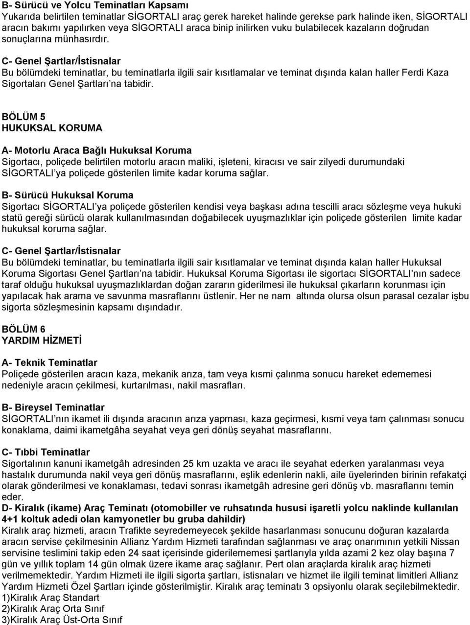 C- Genel Şartlar/İstisnalar Bu bölümdeki teminatlar, bu teminatlarla ilgili sair kısıtlamalar ve teminat dışında kalan haller Ferdi Kaza Sigortaları Genel Şartları na tabidir.