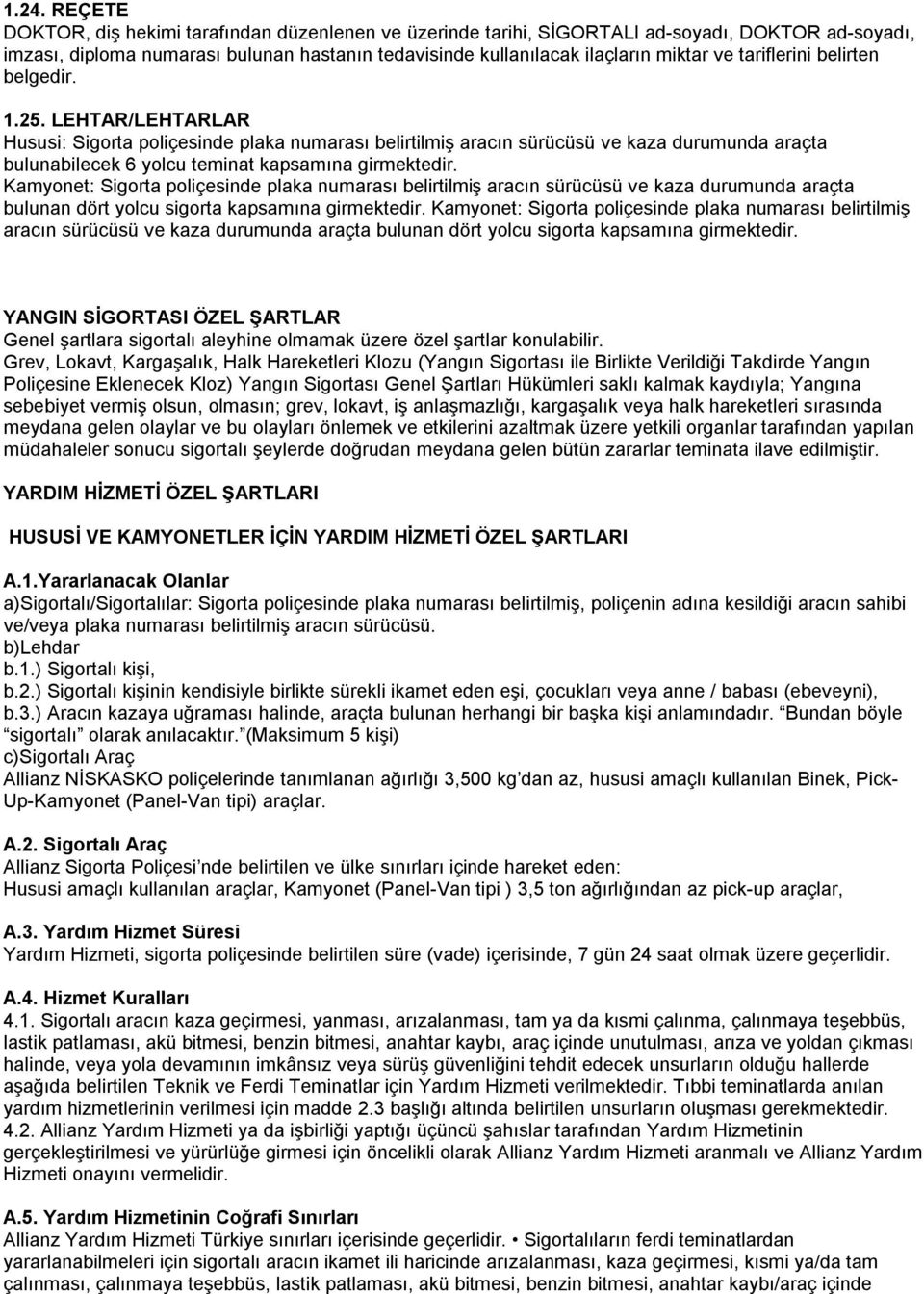 LEHTAR/LEHTARLAR Hususi: Sigorta poliçesinde plaka numarası belirtilmiş aracın sürücüsü ve kaza durumunda araçta bulunabilecek 6 yolcu teminat kapsamına girmektedir.