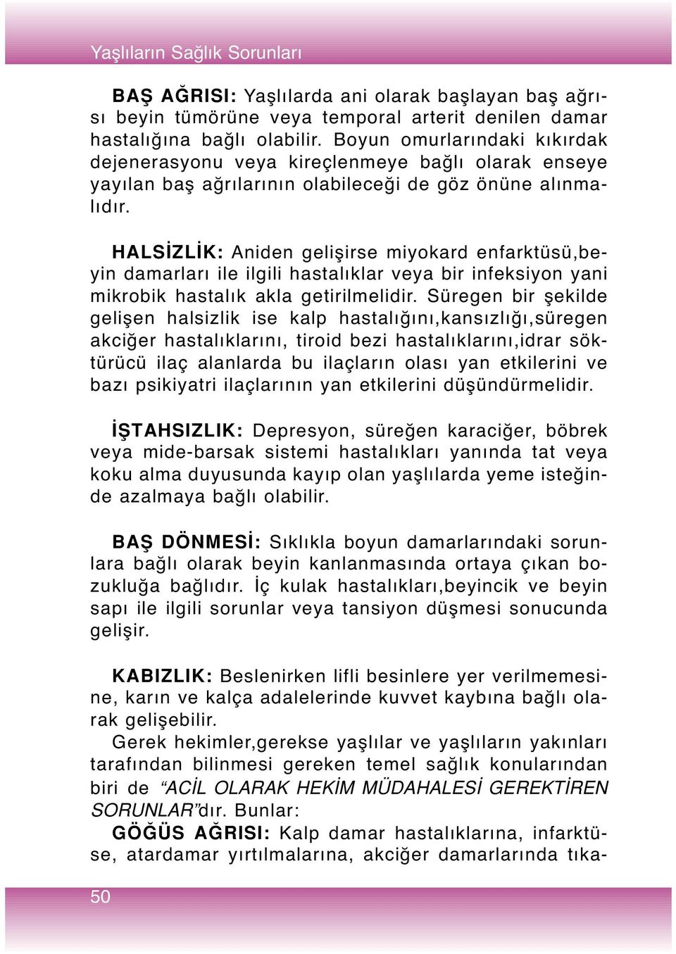 HALS ZL K: Aniden gelişirse miyokard enfarktüsü,beyin damarları ile ilgili hastalıklar veya bir infeksiyon yani mikrobik hastalık akla getirilmelidir.