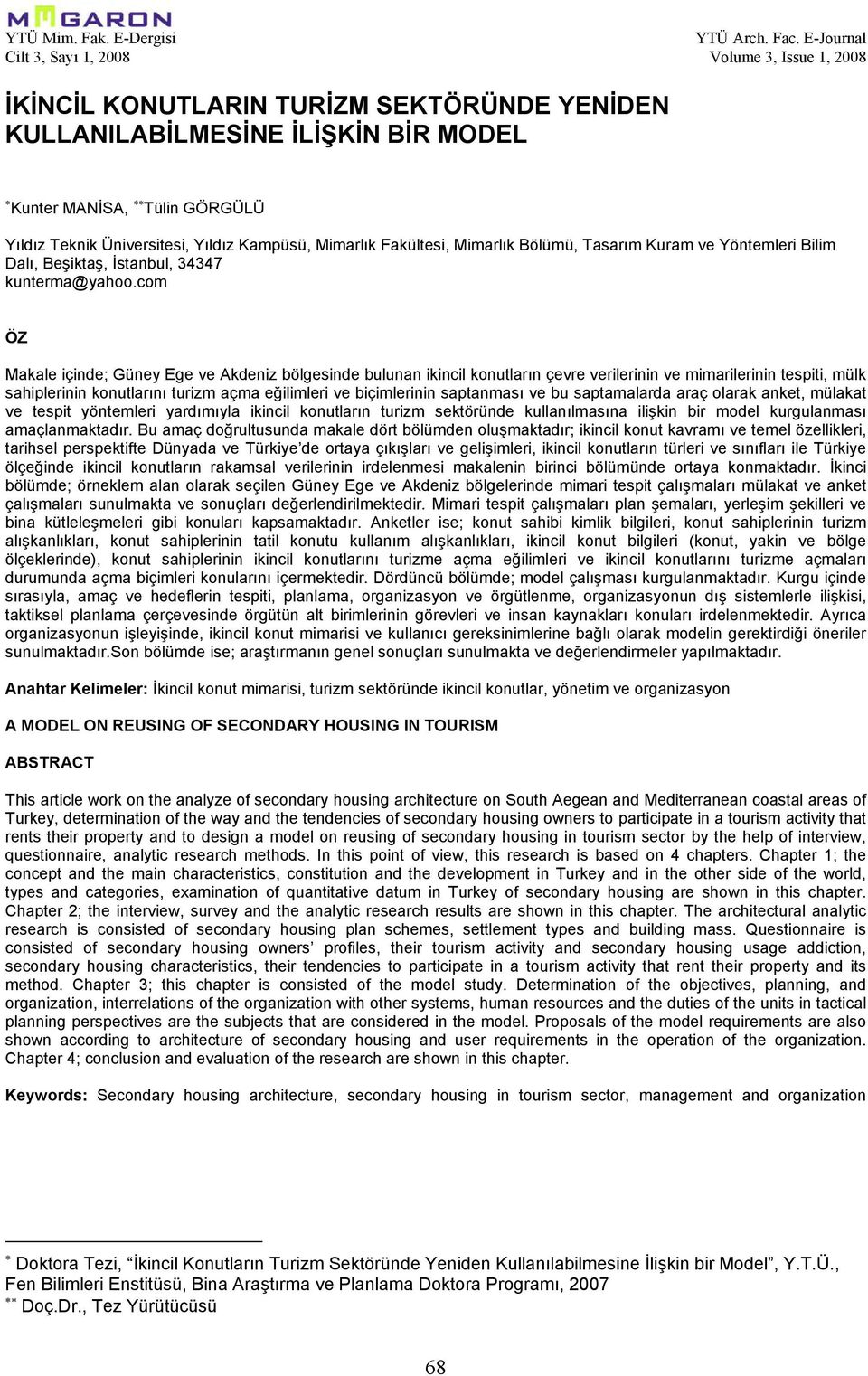 com ÖZ Makale içinde; Güney Ege ve Akdeniz bölgesinde bulunan ikincil konutların çevre verilerinin ve mimarilerinin tespiti, mülk sahiplerinin konutlarını turizm açma eğilimleri ve biçimlerinin