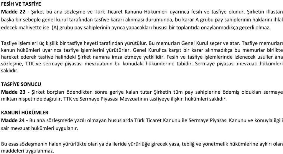 yapacakları hususi bir toplantıda onaylanmadıkça geçerli olmaz. Tasfiye işlemleri üç kişilik bir tasfiye heyeti tarafından yürütülür. Bu memurları Genel Kurul seçer ve atar.