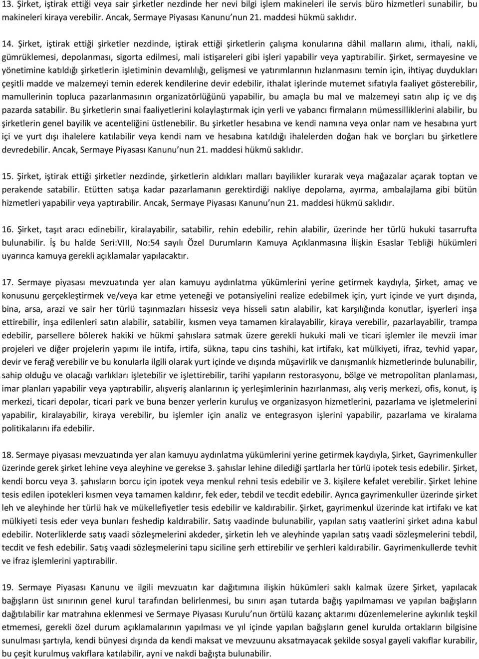 Şirket, iştirak ettiği şirketler nezdinde, iştirak ettiği şirketlerin çalışma konularına dâhil malların alımı, ithali, nakli, gümrüklemesi, depolanması, sigorta edilmesi, mali istişareleri gibi