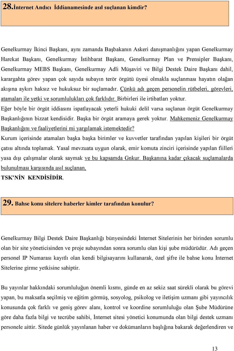 Başkanı, Genelkurmay Adli Müşaviri ve Bilgi Destek Daire Başkanı dahil, karargahta görev yapan çok sayıda subayın terör örgütü üyesi olmakla suçlanması hayatın olağan akışına aykırı haksız ve