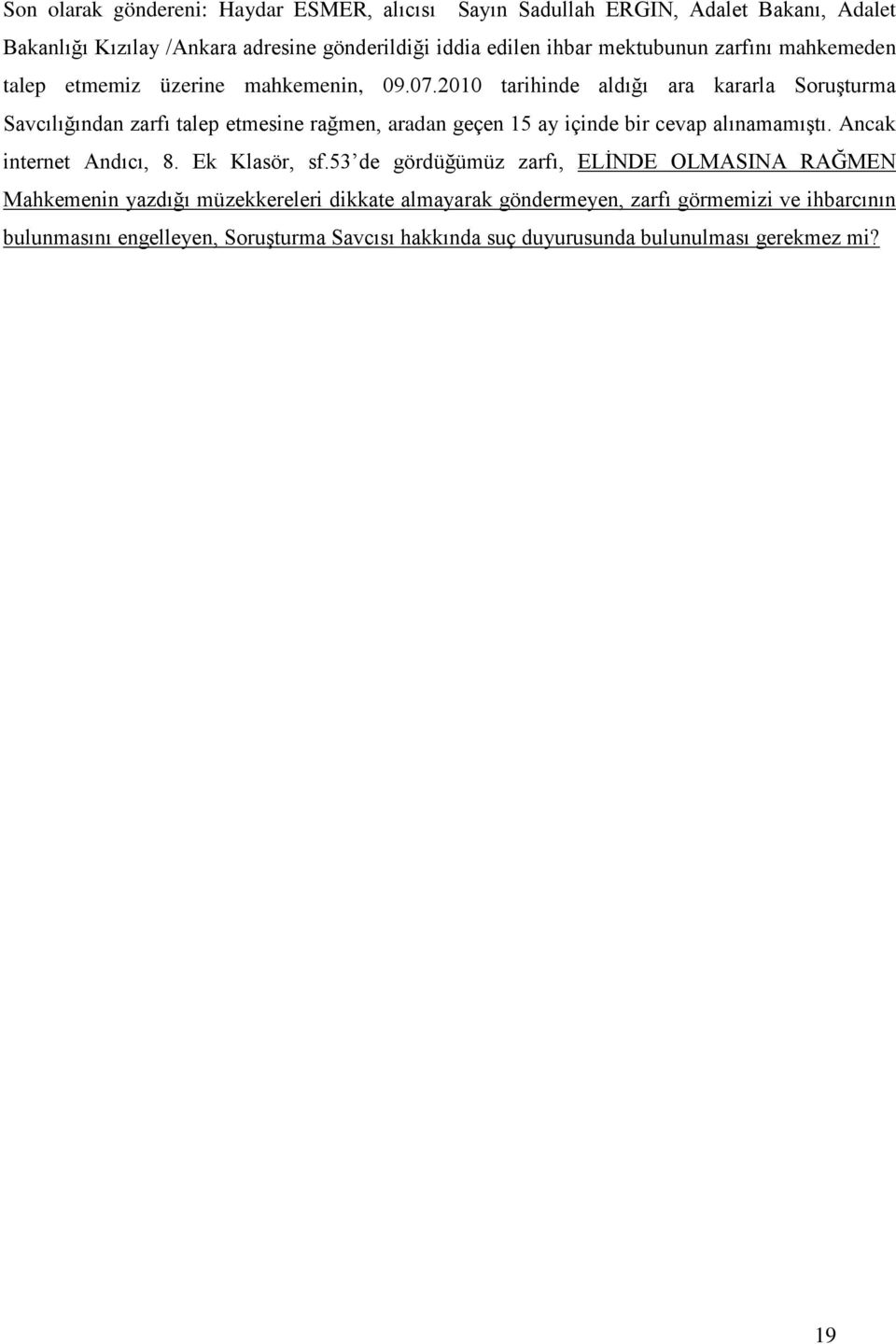 2010 tarihinde aldığı ara kararla Soruşturma Savcılığından zarfı talep etmesine rağmen, aradan geçen 15 ay içinde bir cevap alınamamıştı.