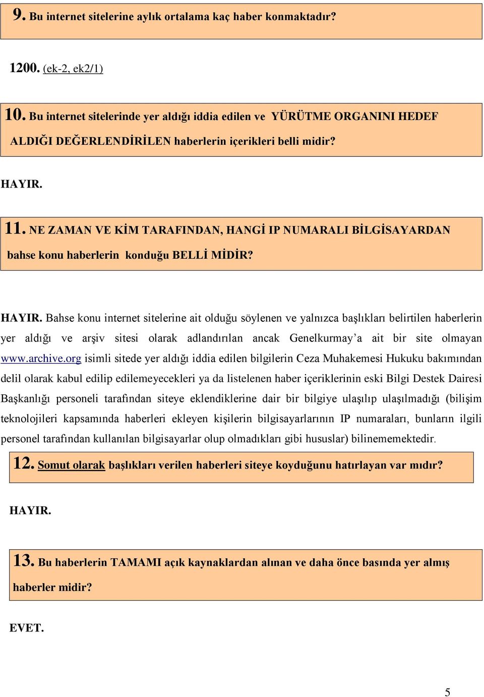 NE ZAMAN VE KİM TARAFINDAN, HANGİ IP NUMARALI BİLGİSAYARDAN bahse konu haberlerin konduğu BELLİ MİDİR? HAYIR.