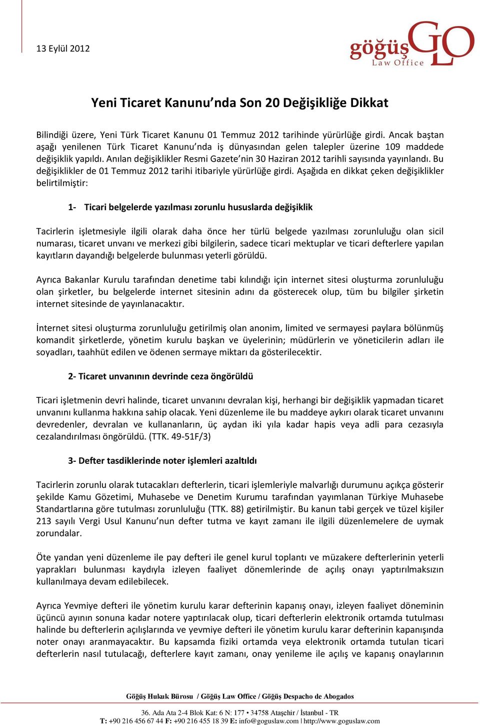 Anılan değişiklikler Resmi Gazete nin 30 Haziran 2012 tarihli sayısında yayınlandı. Bu değişiklikler de 01 Temmuz 2012 tarihi itibariyle yürürlüğe girdi.