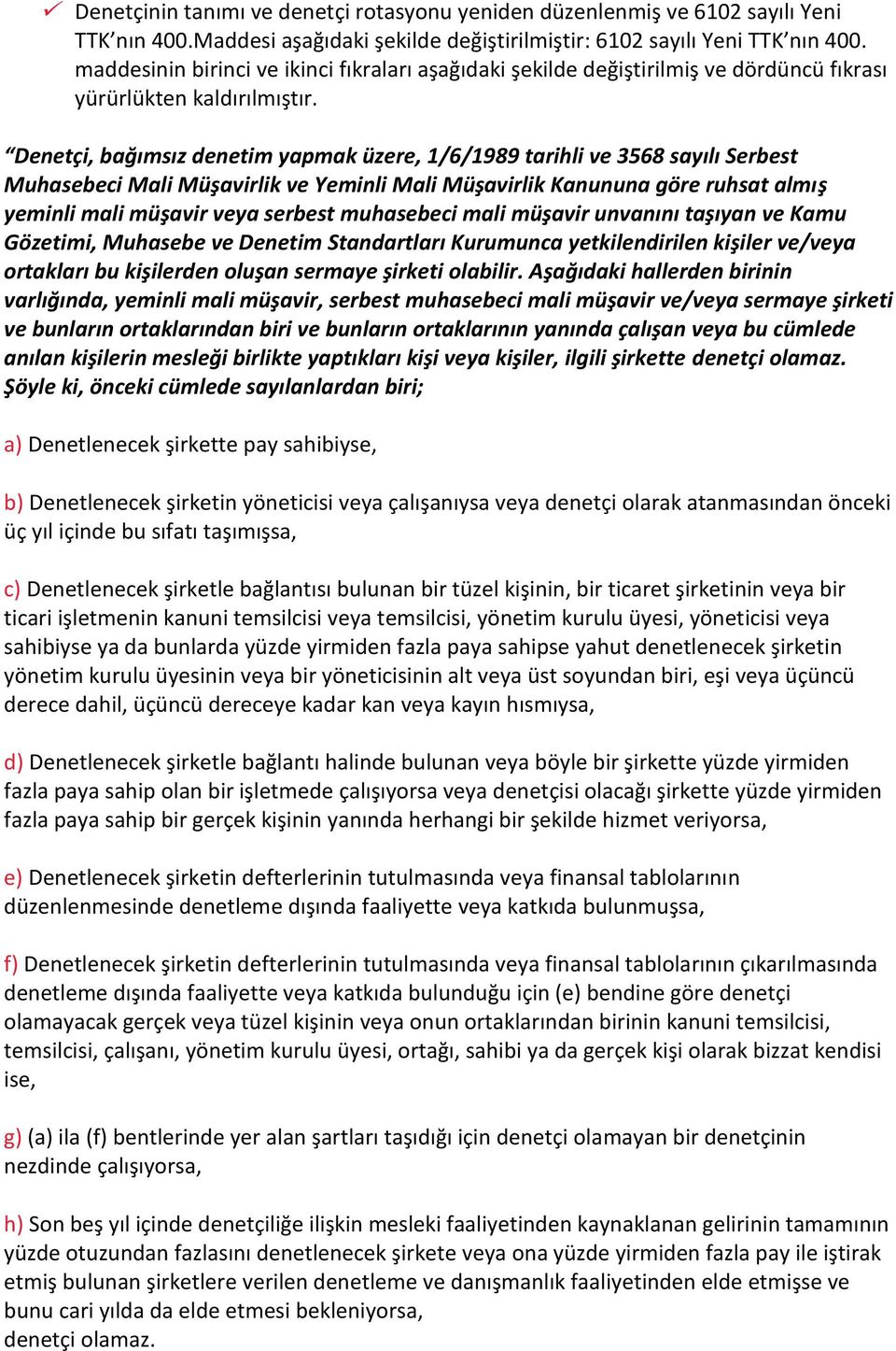 Denetçi, bağımsız denetim yapmak üzere, 1/6/1989 tarihli ve 3568 sayılı Serbest Muhasebeci Mali Müşavirlik ve Yeminli Mali Müşavirlik Kanununa göre ruhsat almış yeminli mali müşavir veya serbest